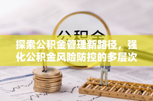 雁峰探索公积金管理新路径，强化公积金风险防控的多层次策略