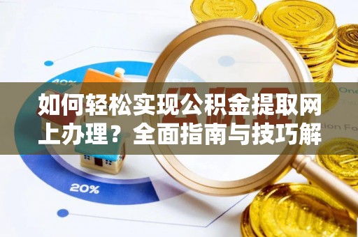 雁峰如何轻松实现公积金提取网上办理？全面指南与技巧解析