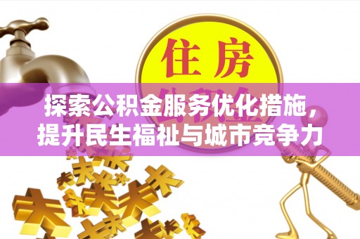雁峰探索公积金服务优化措施，提升民生福祉与城市竞争力
