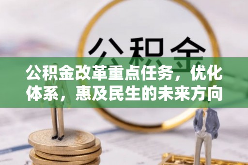 雁峰公积金改革重点任务，优化体系，惠及民生的未来方向