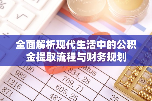 雁峰全面解析现代生活中的公积金提取流程与财务规划