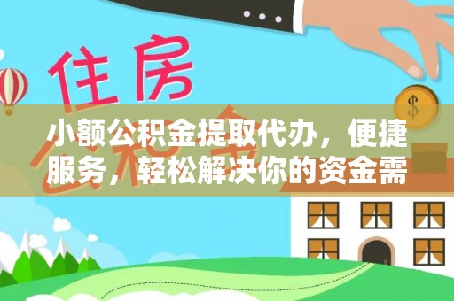 雁峰小额公积金提取代办，便捷服务，轻松解决你的资金需求