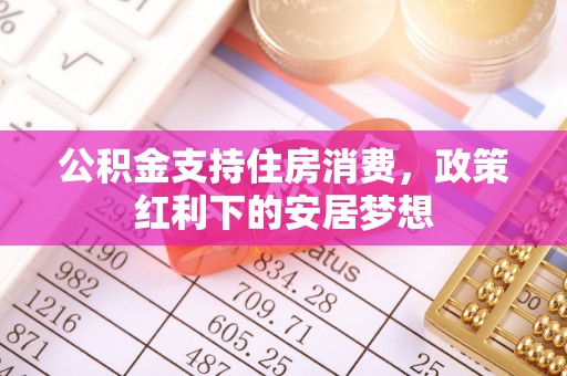 雁峰公积金支持住房消费，政策红利下的安居梦想