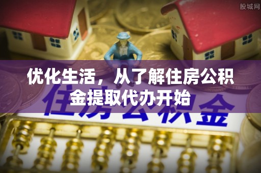 雁峰优化生活，从了解住房公积金提取代办开始
