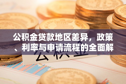 雁峰公积金贷款地区差异，政策、利率与申请流程的全面解析