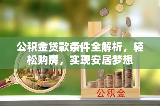 雁峰公积金贷款条件全解析，轻松购房，实现安居梦想