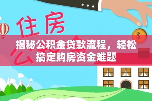 雁峰揭秘公积金贷款流程，轻松搞定购房资金难题