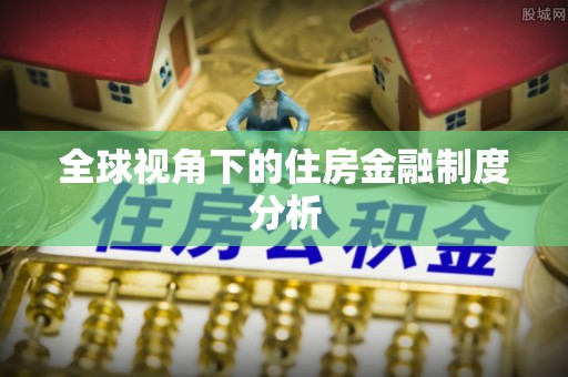 雁峰全球视角下的住房金融制度分析