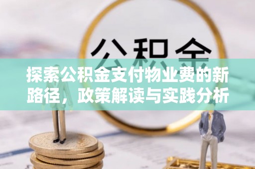 雁峰探索公积金支付物业费的新路径，政策解读与实践分析