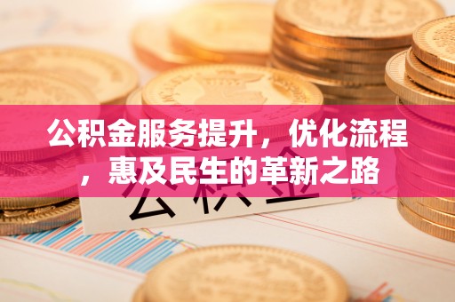 雁峰公积金服务提升，优化流程，惠及民生的革新之路