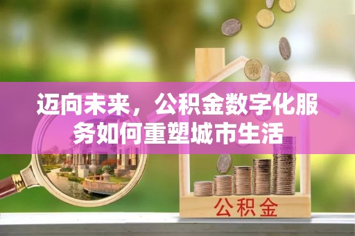 雁峰迈向未来，公积金数字化服务如何重塑城市生活
