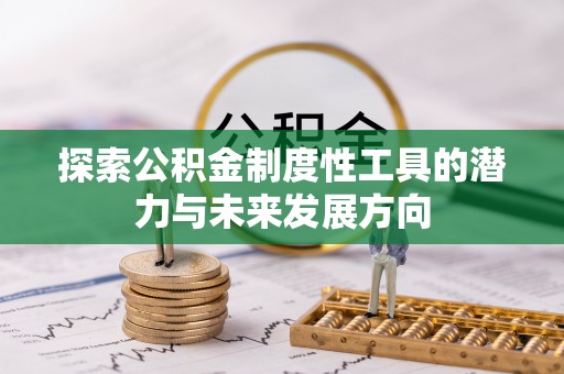 雁峰探索公积金制度性工具的潜力与未来发展方向
