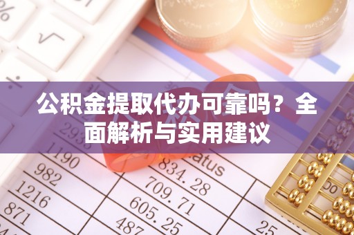 雁峰公积金提取代办可靠吗？全面解析与实用建议