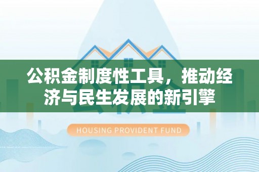 雁峰公积金制度性工具，推动经济与民生发展的新引擎