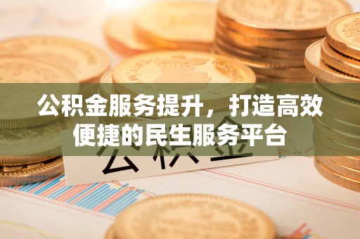 雁峰公积金服务提升，打造高效便捷的民生服务平台