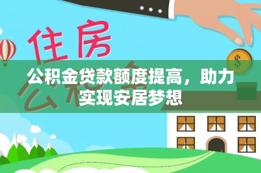 雁峰公积金贷款额度提高，助力实现安居梦想