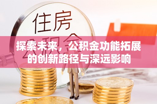 雁峰探索未来，公积金功能拓展的创新路径与深远影响