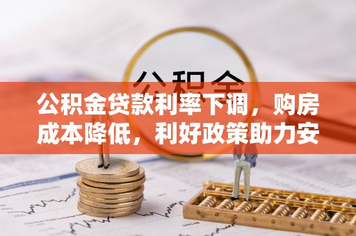 雁峰公积金贷款利率下调，购房成本降低，利好政策助力安居梦想