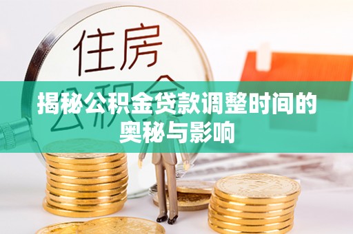 雁峰揭秘公积金贷款调整时间的奥秘与影响