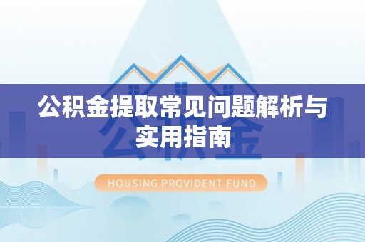 雁峰公积金提取常见问题解析与实用指南
