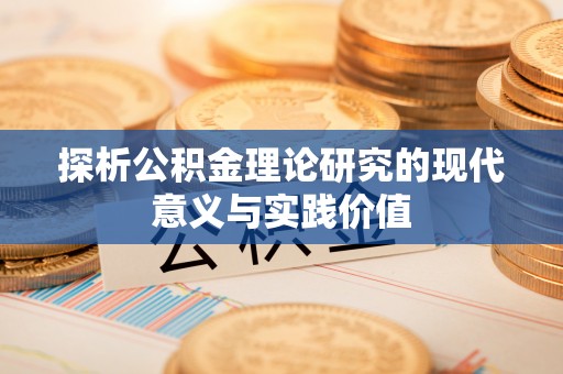 雁峰探析公积金理论研究的现代意义与实践价值