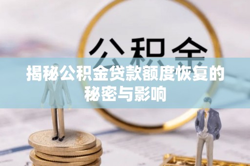 雁峰揭秘公积金贷款额度恢复的秘密与影响