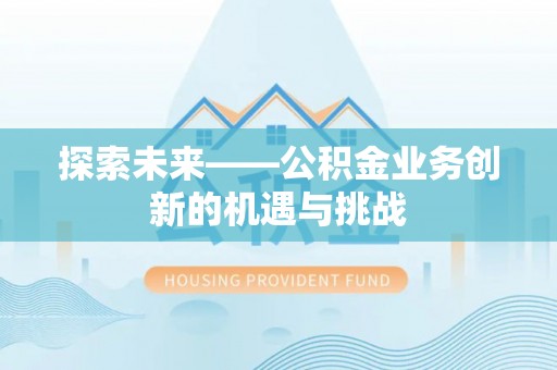 雁峰探索未来——公积金业务创新的机遇与挑战