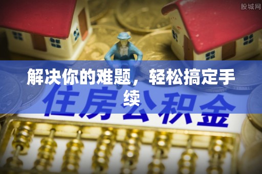 雁峰解决你的难题，轻松搞定手续