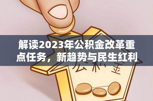 雁峰解读2023年公积金改革重点任务，新趋势与民生红利