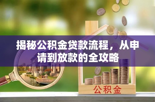 雁峰揭秘公积金贷款流程，从申请到放款的全攻略