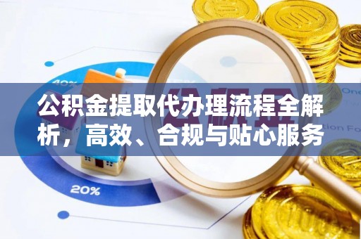 雁峰公积金提取代办理流程全解析，高效、合规与贴心服务