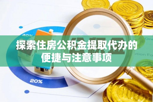 雁峰探索住房公积金提取代办的便捷与注意事项
