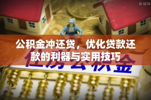 雁峰公积金冲还贷，优化贷款还款的利器与实用技巧