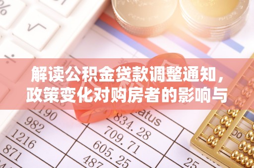 雁峰解读公积金贷款调整通知，政策变化对购房者的影响与机遇