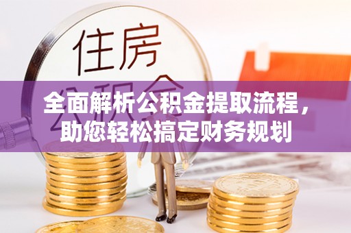 雁峰全面解析公积金提取流程，助您轻松搞定财务规划