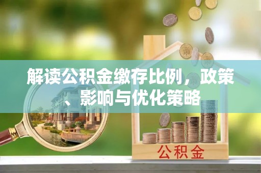 雁峰解读公积金缴存比例，政策、影响与优化策略