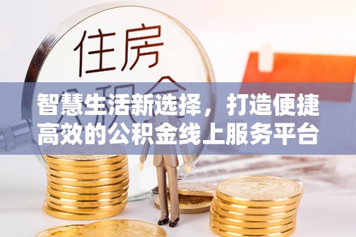 雁峰智慧生活新选择，打造便捷高效的公积金线上服务平台
