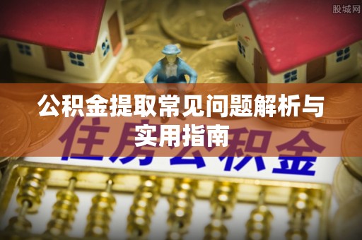 雁峰公积金提取常见问题解析与实用指南