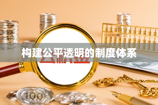 雁峰构建公平透明的制度体系