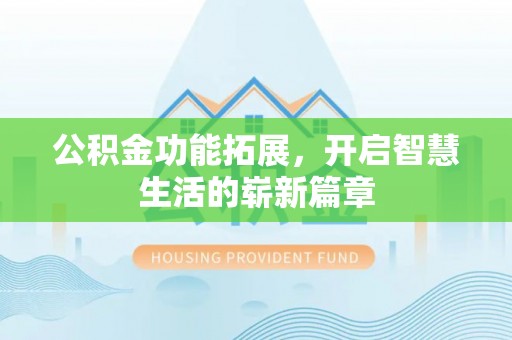 雁峰公积金功能拓展，开启智慧生活的崭新篇章