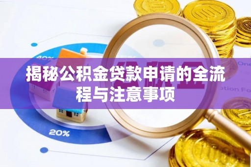 雁峰揭秘公积金贷款申请的全流程与注意事项