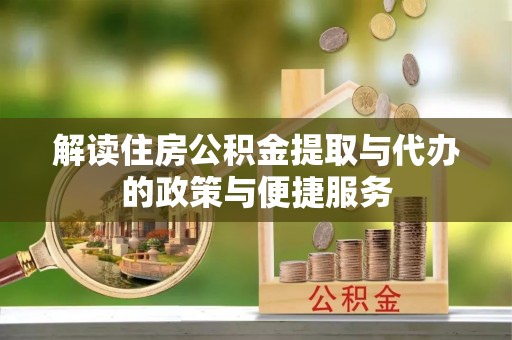 雁峰解读住房公积金提取与代办的政策与便捷服务