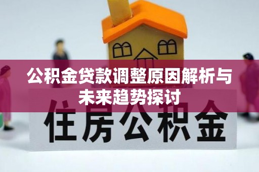 雁峰公积金贷款调整原因解析与未来趋势探讨