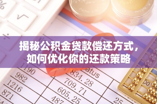 雁峰揭秘公积金贷款偿还方式，如何优化你的还款策略