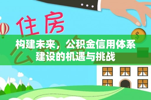 雁峰构建未来，公积金信用体系建设的机遇与挑战