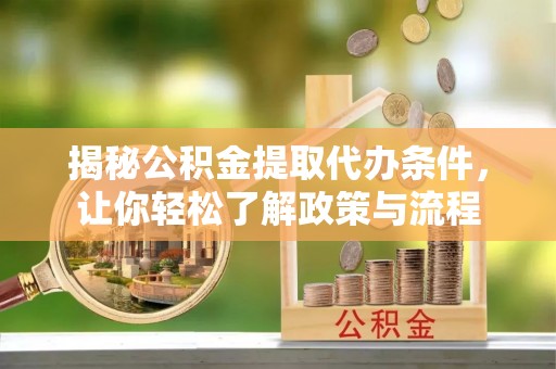 雁峰揭秘公积金提取代办条件，让你轻松了解政策与流程