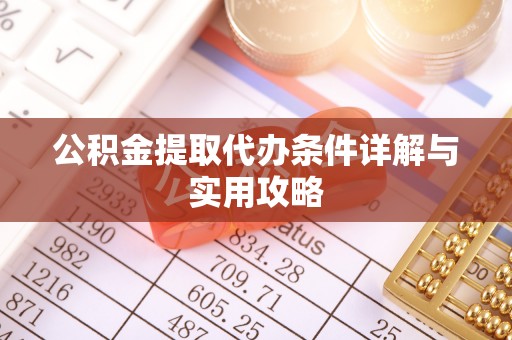 雁峰公积金提取代办条件详解与实用攻略