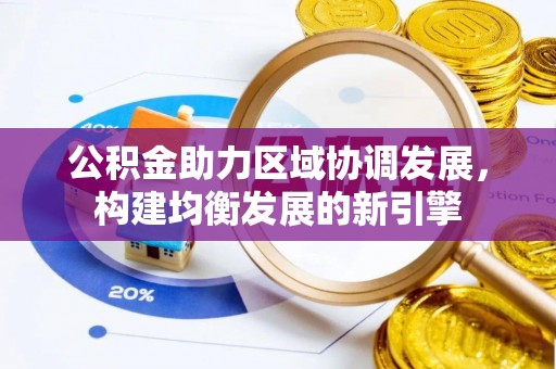 雁峰公积金助力区域协调发展，构建均衡发展的新引擎