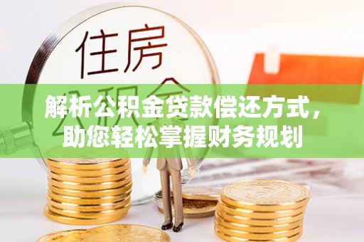 雁峰解析公积金贷款偿还方式，助您轻松掌握财务规划