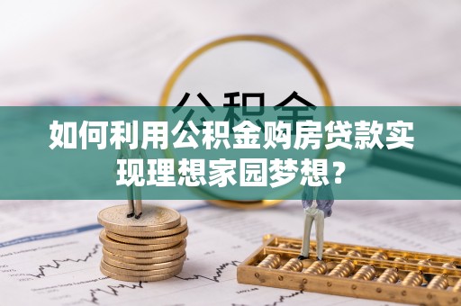 雁峰如何利用公积金购房贷款实现理想家园梦想？